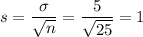 s = \dfrac{\sigma}{\sqrt{n} } = \dfrac{5}{\sqrt{25} } = 1