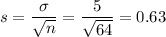 s = \dfrac{\sigma}{\sqrt{n} } = \dfrac{5}{\sqrt{64} } = 0.63