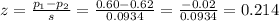 z=\frac{p_1-p_2}{s}=\frac{0.60-0.62}{0.0934}=\frac{-0.02}{0.0934} =  0.214