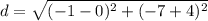 d=\sqrt{(-1-0)^{2}+(-7+4)^{2}}