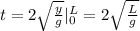 t=2\sqrt{\frac{y}{g}}|^{L}_{0}=2\sqrt{\frac{L}{g}}