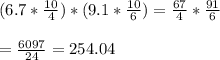 (6.7*\frac{10}{4})*(9.1*\frac{10}{6})=\frac{67}{4}*\frac{91}{6}\\\\=\frac{6097}{24}=254.04