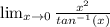 \lim_{x \to 0} \frac{x^{2} }{tan^{-1} (x)}
