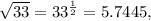 \sqrt{33} = 33^{\frac{1}{2} } = 5.7445,