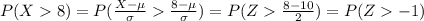 P(X8)=P(\frac{X-\mu}{\sigma}\frac{8-\mu}{\sigma})=P(Z\frac{8-10}{2})=P(Z-1)