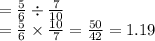 =\frac{5}{6} \div\frac{7}{10} \\=\frac{5}{6} \times\frac{10}{7} =\frac{50}{42} = 1.19
