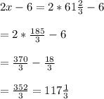 2x-6=2*61\frac{2}{3}-6\\\\=2*\frac{185}{3}-6\\\\=\frac{370}{3}-\frac{18}{3}\\\\=\frac{352}{3}=117\frac{1}{3}