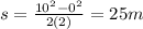 s=\frac{10^2-0^2}{2(2)}=25 m
