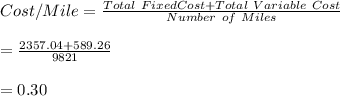 Cost/Mile=\frac{Total \ Fixed Cost +Total \ Variable \ Cost}{Number \ of \ Miles}\\\\=\frac{2357.04+589.26}{9821}\\\\=0.30