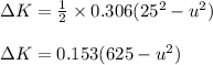 \Delta K=\frac{1}{2}\times 0.306(25^2-u^2)\\\\\Delta K=0.153(625-u^2)