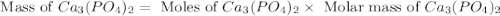 \text{ Mass of }Ca_3(PO_4)_2=\text{ Moles of }Ca_3(PO_4)_2\times \text{ Molar mass of }Ca_3(PO_4)_2