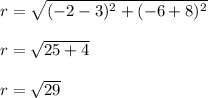 r = \sqrt{(-2-3)^2 + (-6+8)^2}\\\\r = \sqrt{25 + 4}\\\\r = \sqrt{29}