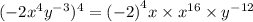 ( - 2 {x}^{4} {y}^{ - 3} )^{4}  = ( { - 2)}^{4} x \times {x}^{16}  \times {y}^{ - 12}