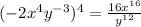 ( - 2 {x}^{4} {y}^{ - 3} )^{4}  =  \frac{16 {x}^{16}}{ {y}^{12} }