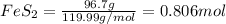FeS_2=\frac{96.7g}{119.99g/mol}=0.806mol
