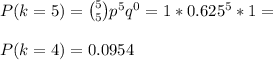 P(k=5)=\binom{5}{5}p^5q^0=1*0.625^5*1=\\\\P(k=4)=0.0954