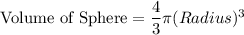 \textrm{Volume of Sphere}=\dfrac{4}{3}\pi (Radius)^{3}