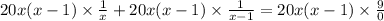20x(x - 1) \times \frac{1}{x}  +20x(x - 1) \times   \frac{1}{x - 1}  =  20x(x - 1) \times \frac{9}{0}