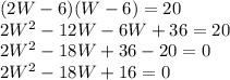 (2W-6)(W-6)=20\\2W^2-12W-6W+36=20\\2W^2-18W+36-20=0\\2W^2-18W+16=0