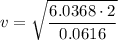 \displaystyle v=\sqrt{\frac{6.0368\cdot 2}{0.0616}}