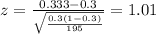 z=\frac{0.333 -0.3}{\sqrt{\frac{0.3(1-0.3)}{195}}}=1.01