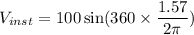 V_{inst}=100\sin(360\times\dfrac{1.57}{2\pi})