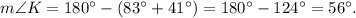 m\angle K=180^{\circ}-(83^{\circ} + 41^{\circ}) = 180^{\circ} - 124^{\circ} = 56^{\circ}.