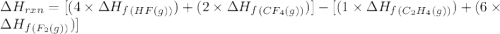 \Delta H_{rxn}=[(4\times \Delta H_f_{(HF(g))})+(2\times \Delta H_f_{(CF_4(g))})]-[(1\times \Delta H_f_{(C_2H_4(g))})+(6\times \Delta H_f_{(F_2(g))})]