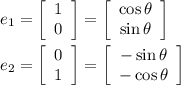 e_1=\left[\begin{array}{ccc}1\\0\end{array}\right] =\left[\begin{array}{ccc}\cos\theta\\\sin\theta\end{array}\right] \\\\e_2=\left[\begin{array}{ccc}0\\1\end{array}\right] =\left[\begin{array}{ccc}-\sin\theta\\-\cos\theta\end{array}\right]