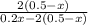 \frac{2(0.5 - x)}{0.2x - 2(0.5 - x)}