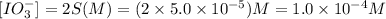 [IO_{3}^{-}]=2S(M)=(2\times 5.0\times 10^{-5})M=1.0\times 10^{-4}M