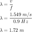 \lambda=\dfrac{v}{f}\\\\\lambda=\dfrac{1.549\ m/s}{0.9\ Hz}\\\\\lambda=1.72\ m