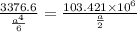 \frac{3376.6}{\frac{a^4}{6}}=\frac{103.421\times 10^6}{\frac{a}{2}}