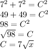7^2+7^2=C^2\\49+49=C^2\\98=C^2\\\sqrt{98}=C\\C=7\sqrt{x}