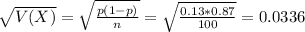 \sqrt{V(X)} = \sqrt{\frac{p(1-p)}{n}} = \sqrt{\frac{0.13*0.87}{100}} = 0.0336