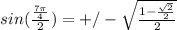 sin(\frac{\frac{7\pi}{4} }{2})=+/-\sqrt{\frac{1-\frac{\sqrt{2} }{2} }{2} }