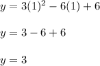 y=3(1)^2-6(1)+6\\\\y=3-6+6\\\\y=3
