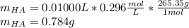 m_{HA}=0.01000L*0.296\frac{mol}{L}*\frac{265.35g}{1mol}\\  m_{HA}=0.784g