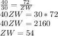\frac{40}{30}=\frac{72}{ZW}\\40ZW=30*72\\40ZW=2160\\ZW=54