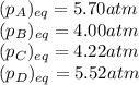 (p_A)_{eq}=5.70atm\\(p_B)_{eq}=4.00atm\\(p_C)_{eq}=4.22atm\\(p_D)_{eq}=5.52atm