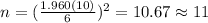 n=(\frac{1.960(10)}{6})^2 =10.67 \approx 11