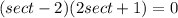 (sect-2)(2sect+1)=0