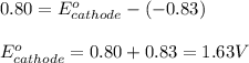 0.80=E^o_{cathode}-(-0.83)\\\\E^o_{cathode}=0.80+0.83=1.63V