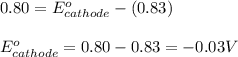 0.80=E^o_{cathode}-(0.83)\\\\E^o_{cathode}=0.80-0.83=-0.03V