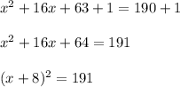 x^2+16x+63+1=190+1\\\\x^2+16x+64=191\\\\(x+8)^2=191