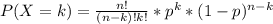 P(X=k) = \frac{n!}{(n-k)!k!}*p^k*(1-p)^{n-k}