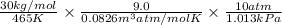 \frac{30 kg/mol}{465 K} \times \frac{9.0}{0.0826 m^{3}atm/mol K} \times \frac{10 atm}{1.013 kPa}