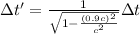 \Delta t'=\frac{1}{\sqrt{1-\frac{(0.9c)^{2}}{c^{2}}}}\Delta t