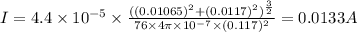 I=4.4\times 10^{-5}\times\frac{((0.01065)^2+(0.0117)^2)^{\frac{3}{2}}}{76\times 4\pi\times 10^{-7}\times (0.117)^2}=0.0133 A