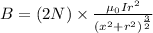 B=(2N)\times\frac{\mu_0 Ir^2}{(x^2+r^2)^{\frac{3}{2}}}